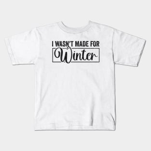 I Wasn't Made For Winter Shirt, Winter Sweatshirt, Winter Hoodie, Cute Winter Gift Kids T-Shirt